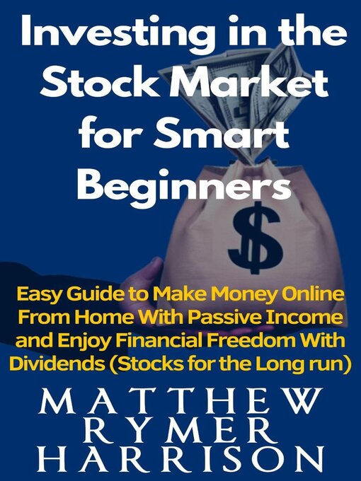 Title details for Investing in the Stock Market for Smart Beginners Easy Guide to Make Money Online With Passive Income and Enjoy Financial Freedom With Dividends (Stocks for the Long run) by Matthew Rymer Harrison - Available